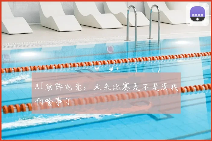 AI助阵电竞，未来比赛是不是没我们啥事了
