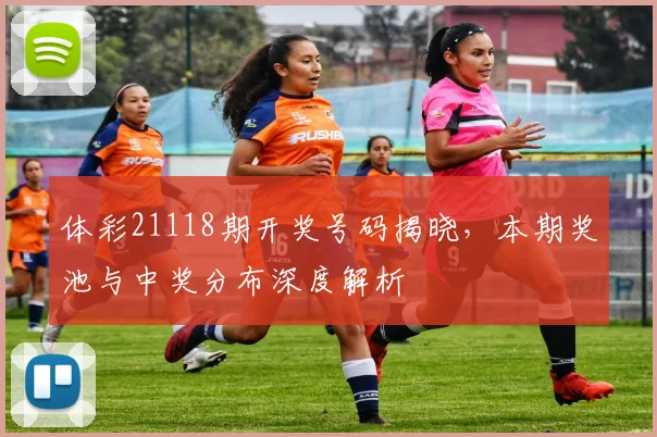 体彩21118期开奖号码揭晓，本期奖池与中奖分布深度解析