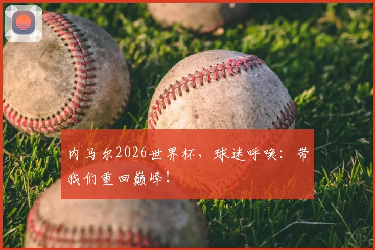 内马尔2026世界杯，球迷呼唤：带我们重回巅峰！
