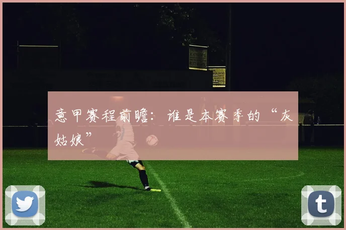 意甲赛程前瞻：谁是本赛季的“灰姑娘”